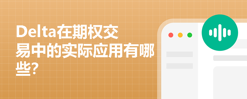 Delta在期权交易中的实际应用有哪些? Delta在期权交易中的实际应用有哪些?