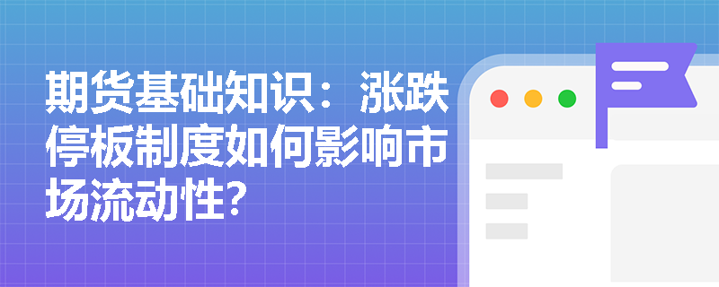 期货基础知识:涨跌停板制度如何影响市场流动性? 期货基础知识:涨跌停板制度如何影响市场流动性?