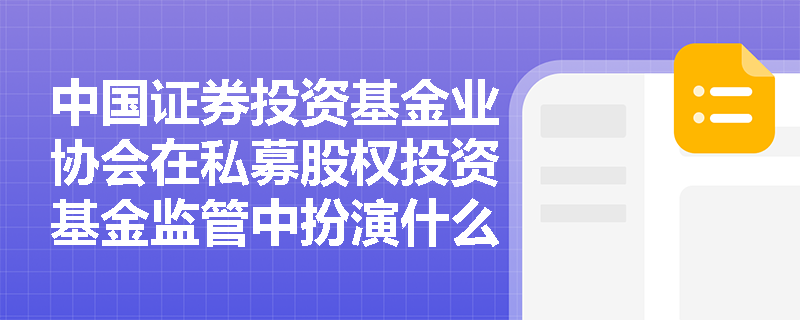中国证券投资基金业协会在私募股权投资基金监管中扮演什么角色？
