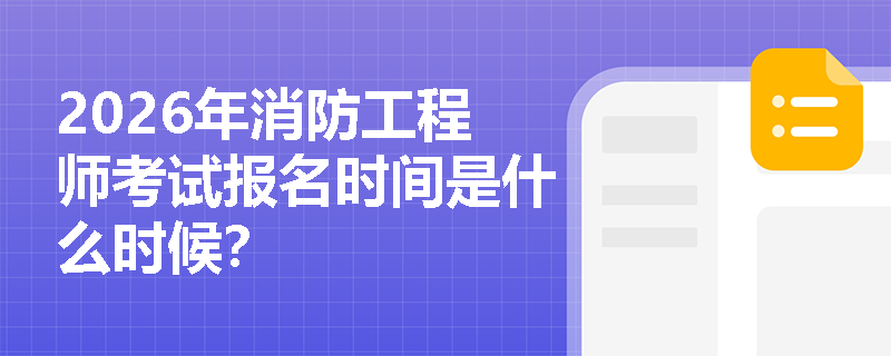 2026年消防工程师考试报名时间是什么时候？