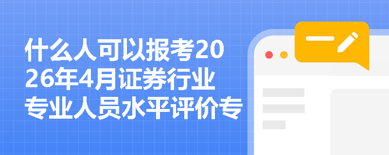 什么人可以报考2026年4月证券行业专业人员水平评价专场测试？