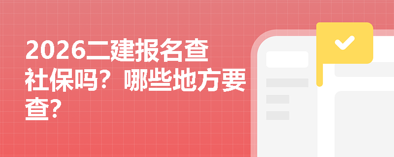 2026二建报名查社保吗？哪些地方要查？