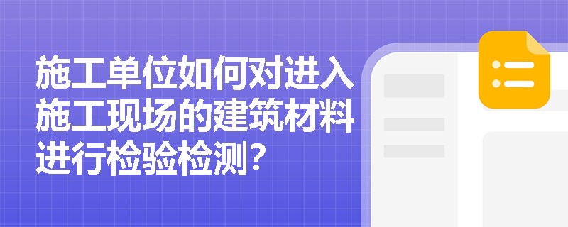 施工单位如何对进入施工现场的建筑材料进行检验检测？
