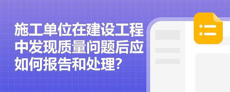 施工单位在建设工程中发现质量问题后应如何报告和处理？