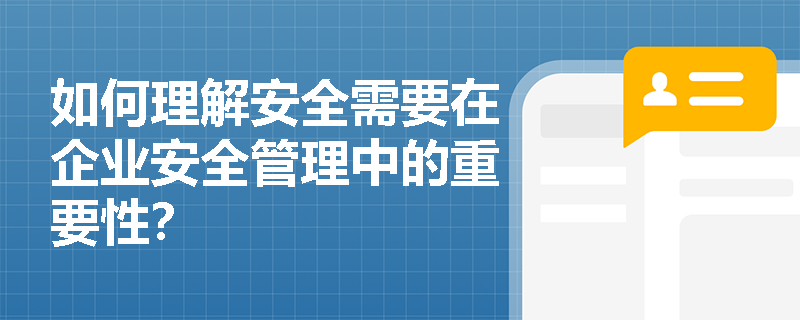 如何理解安全需要在企业安全管理中的重要性？