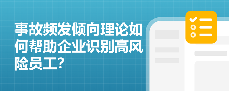 事故频发倾向理论如何帮助企业识别高风险员工？