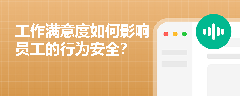 工作满意度如何影响员工的行为安全？