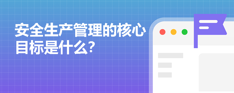 安全生产管理的核心目标是什么？