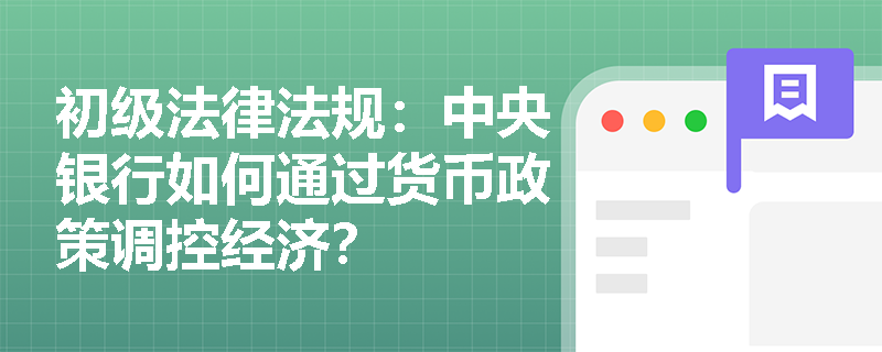 初级法律法规：中央银行如何通过货币政策调控经济？