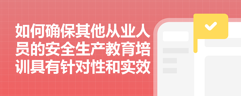 如何确保其他从业人员的安全生产教育培训具有针对性和实效性？