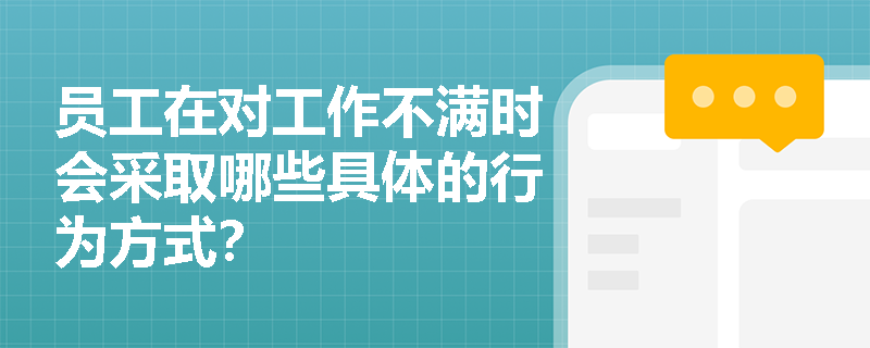 员工在对工作不满时会采取哪些具体的行为方式? 员工在对工作不满时会采取哪些具体的行为方式?