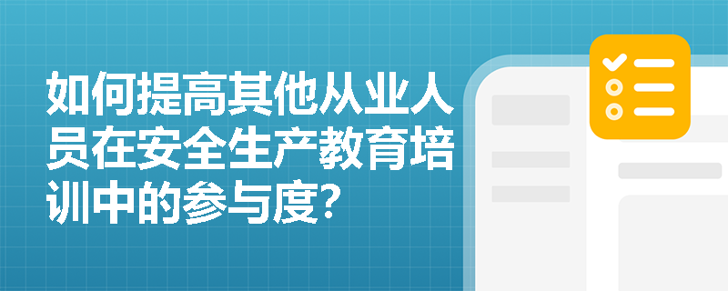 如何提高其他从业人员在安全生产教育培训中的参与度？