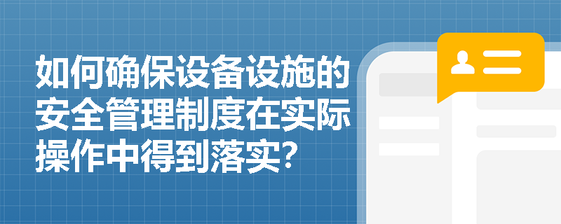 如何确保设备设施的安全管理制度在实际操作中得到落实？