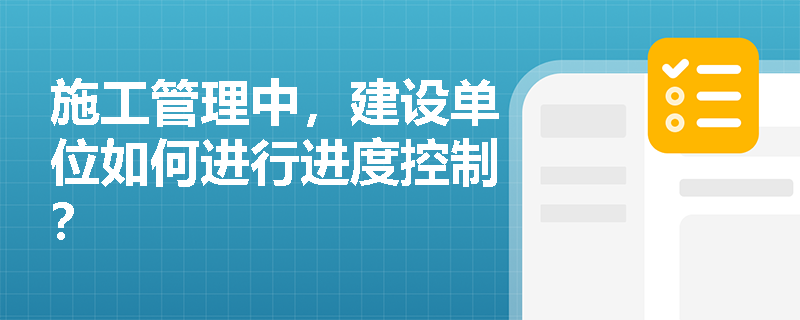 施工管理中，建设单位如何进行进度控制？