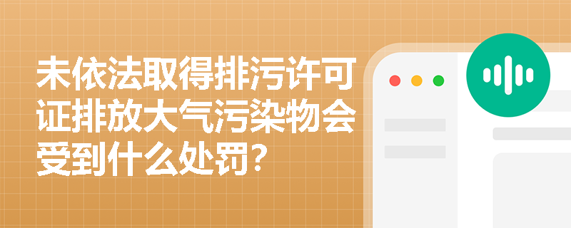 未依法取得排污许可证排放大气污染物会受到什么处罚？