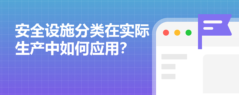 安全设施分类在实际生产中如何应用? 安全设施分类在实际生产中如何应用?