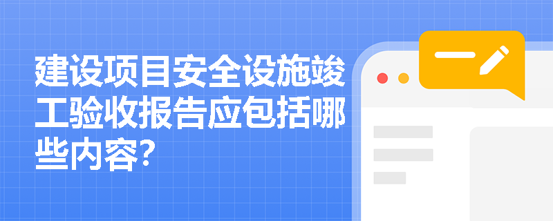 建设项目安全设施竣工验收报告应包括哪些内容？