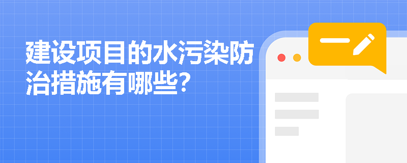 建设项目的水污染防治措施有哪些? 建设项目的水污染防治措施有哪些?