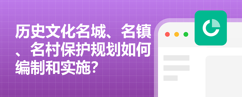 历史文化名城、名镇、名村保护规划如何编制和实施? 历史文化名城、名镇、名村保护规划如何编制和实施?