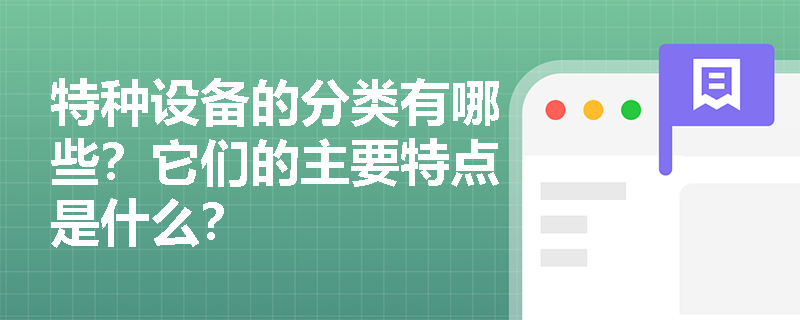 特种设备的分类有哪些?它们的主要特点是什么? 特种设备的分类有哪些?它们的主要特点是什么?