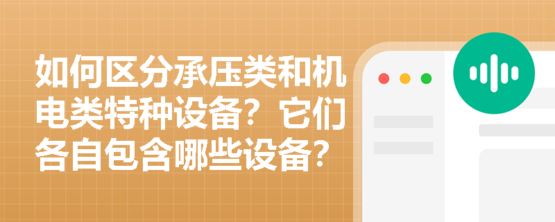 如何区分承压类和机电类特种设备？它们各自包含哪些设备？