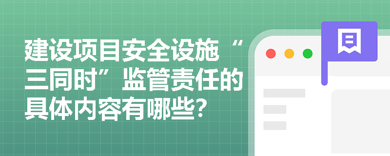 建设项目安全设施“三同时”监管责任的具体内容有哪些？
