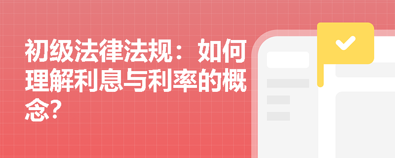 初级法律法规：如何理解利息与利率的概念？
