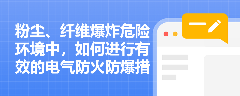 粉尘、纤维爆炸危险环境中，如何进行有效的电气防火防爆措施？