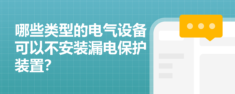 哪些类型的电气设备可以不安装漏电保护装置？