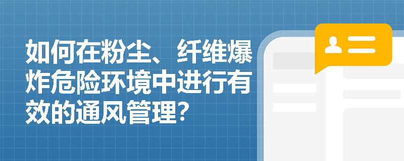 如何在粉尘、纤维爆炸危险环境中进行有效的通风管理？