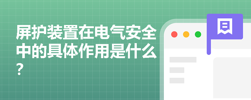屏护装置在电气安全中的具体作用是什么？