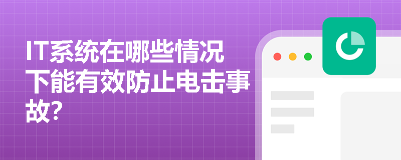 IT系统在哪些情况下能有效防止电击事故？