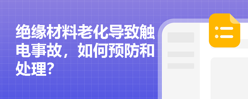绝缘材料老化导致触电事故，如何预防和处理？