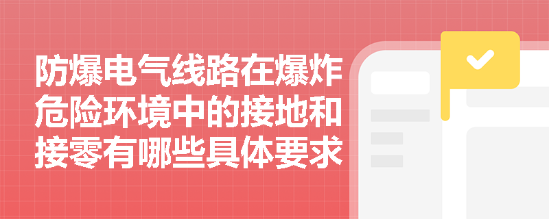 防爆电气线路在爆炸危险环境中的接地和接零有哪些具体要求？