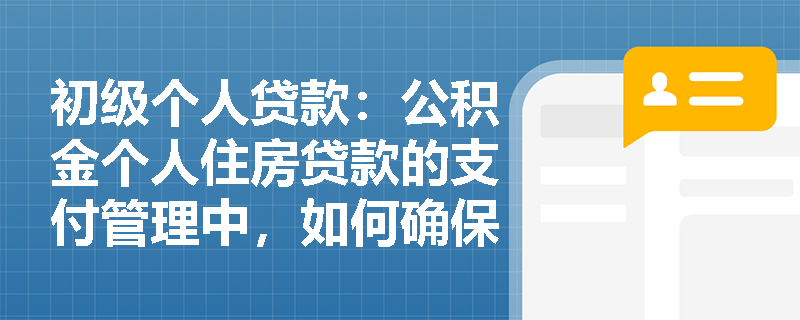 初级个人贷款：公积金个人住房贷款的支付管理中，如何确保资金流向的合规性？