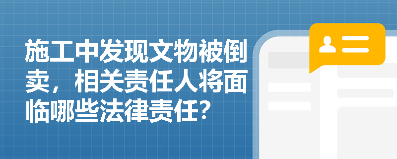 施工中发现文物被倒卖，相关责任人将面临哪些法律责任？