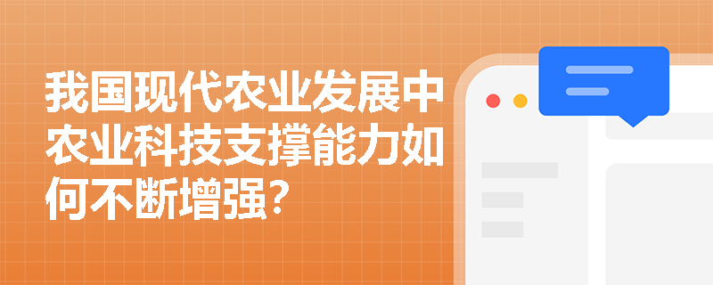 我国现代农业发展中农业科技支撑能力如何不断增强? 我国现代农业发展中农业科技支撑能力如何不断增强?
