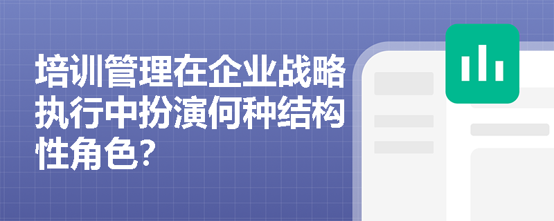 培训管理在企业战略执行中扮演何种结构性角色？