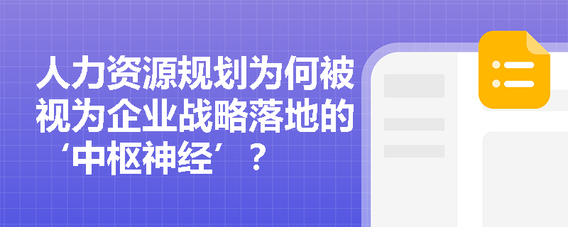 人力资源规划为何被视为企业战略落地的‘中枢神经’? 人力资源规划为何被视为企业战略落地的‘中枢神经’?