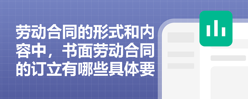 劳动合同的形式和内容中，书面劳动合同的订立有哪些具体要求？