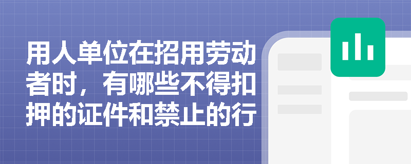 用人单位在招用劳动者时，有哪些不得扣押的证件和禁止的行为？