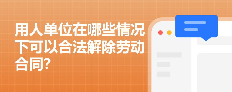 用人单位在哪些情况下可以合法解除劳动合同？