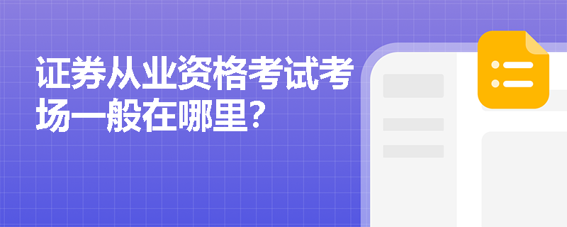 证券从业资格考试考场一般在哪里？