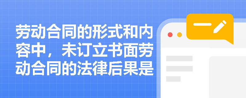 劳动合同的形式和内容中，未订立书面劳动合同的法律后果是什么？