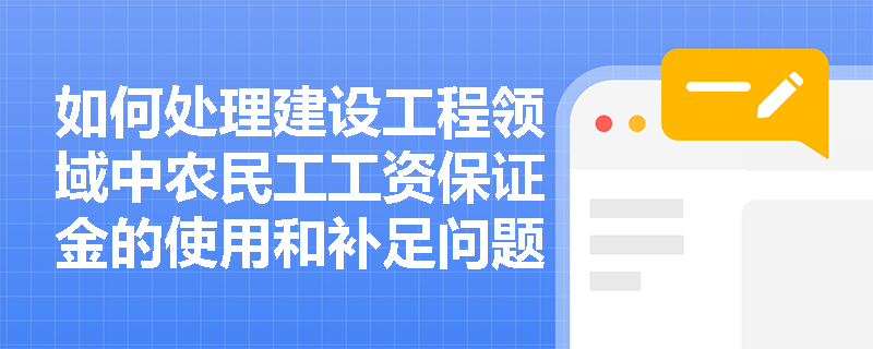 如何处理建设工程领域中农民工工资保证金的使用和补足问题？