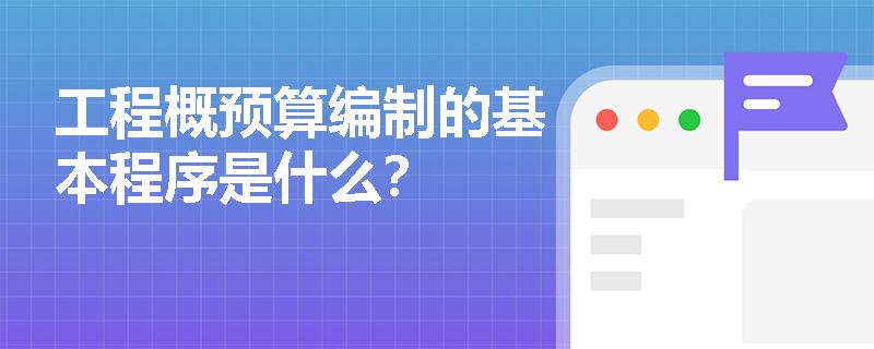 工程概预算编制的基本程序是什么？