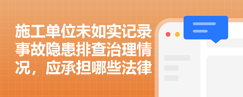 施工单位未如实记录事故隐患排查治理情况，应承担哪些法律责任？