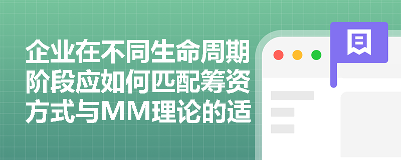 企业在不同生命周期阶段应如何匹配筹资方式与MM理论的适用性？
