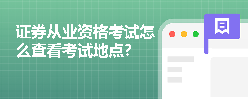 证券从业资格考试怎么查看考试地点？