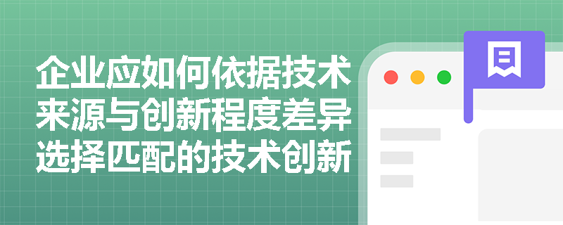 企业应如何依据技术来源与创新程度差异选择匹配的技术创新战略类型？